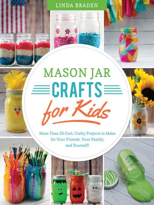 Title details for Mason Jar Crafts for Kids: More Than 25 Cool, Crafty Projects to Make for Your Friends, Your Family, and Yourself! by Linda Z. Braden - Available
